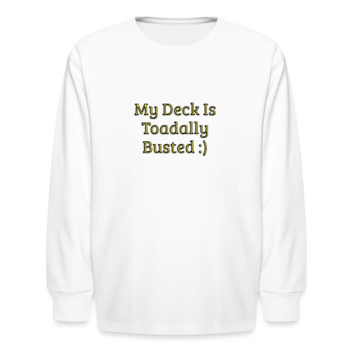 My deck is toadally busted - Kids' Long Sleeve T-Shirt