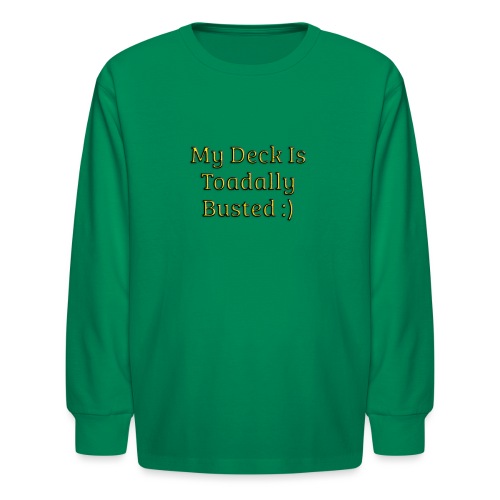 My deck is toadally busted - Kids' Long Sleeve T-Shirt