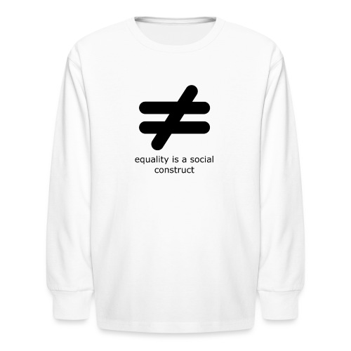 Equality is a Social Construct | Black - Kids' Long Sleeve T-Shirt