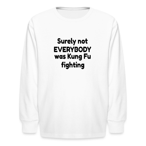 Surely not EVERYBODY was Kung Fu fighting - Kids' Long Sleeve T-Shirt
