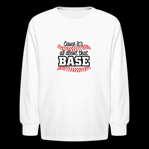 all about that base - Kids' Long Sleeve T-Shirt