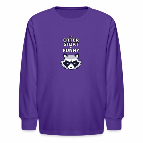 My Otter Shirt Is Funny - Kids' Long Sleeve T-Shirt