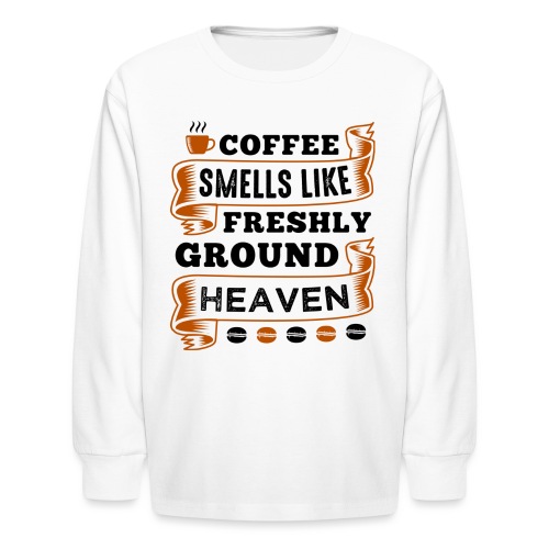 coffee smells like freshly ground heaven 5262157 - Kids' Long Sleeve T-Shirt