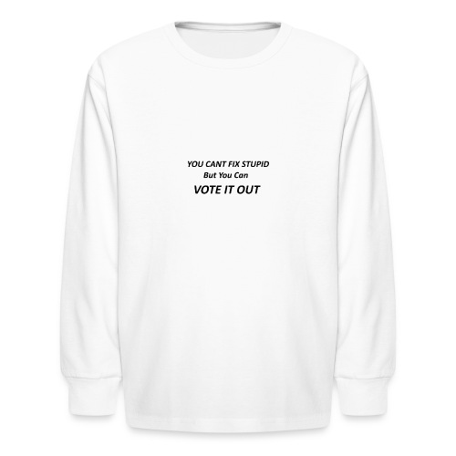 You Can't Fix Stupid But You Can Vote it Out ! - Kids' Long Sleeve T-Shirt