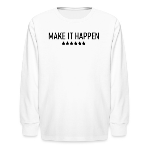 Make It Happen - Kids' Long Sleeve T-Shirt