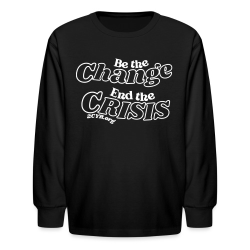 Be The Change | End The Crisis - Kids' Long Sleeve T-Shirt