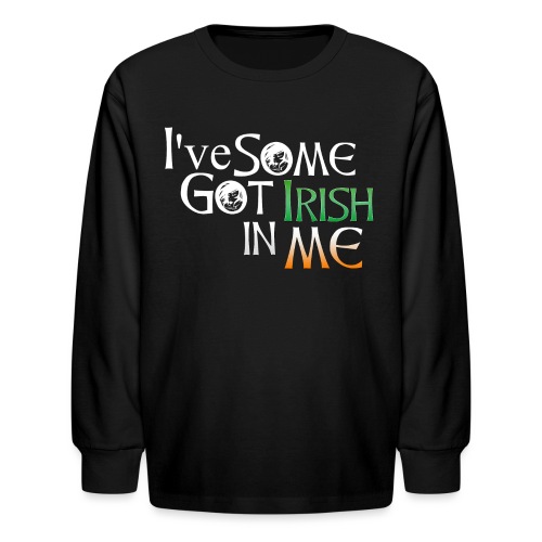 I've Got Some Irish In Me Cheeky Text - Kids' Long Sleeve T-Shirt