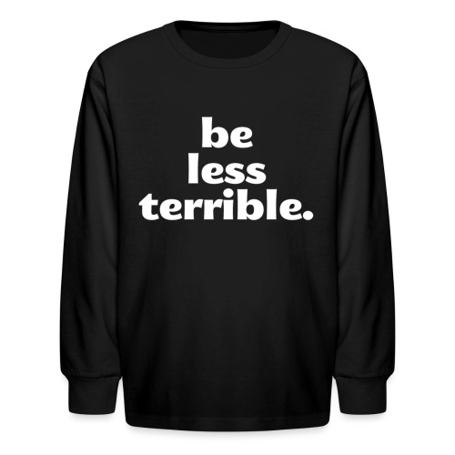 Be Less Terrible Ceramic Mug - Kids' Long Sleeve T-Shirt