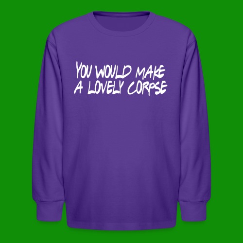You Would Make a Lovely Corpse - Kids' Long Sleeve T-Shirt