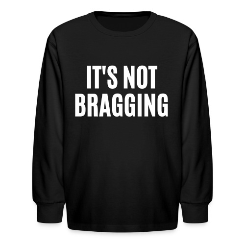 IT'S NOT BRAGGING - Kids' Long Sleeve T-Shirt
