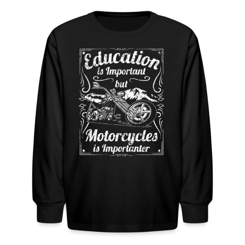 Education is Important Motorcycles is Importanter - Kids' Long Sleeve T-Shirt