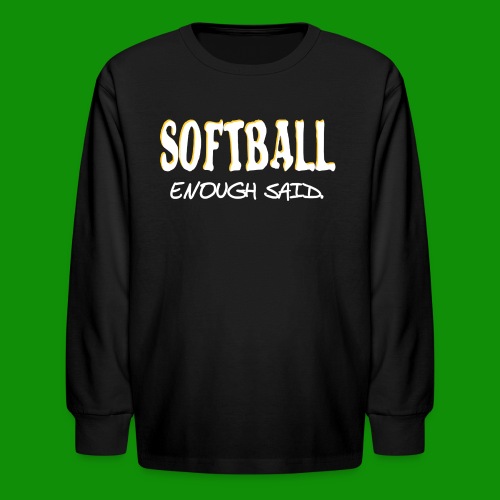 Softball Enough Said - Kids' Long Sleeve T-Shirt