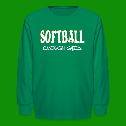 Softball Enough Said - Kids' Long Sleeve T-Shirt