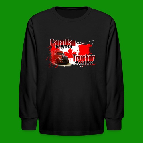Canadian By Birth Trucker By Choice - Kids' Long Sleeve T-Shirt