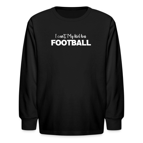 I Can't My Kid Has Football logo - Kids' Long Sleeve T-Shirt