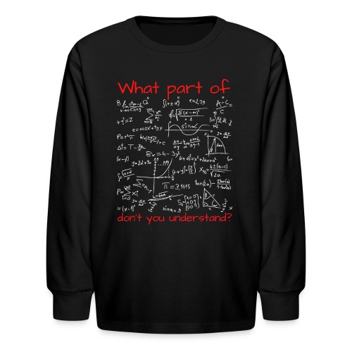 What Part Of..Don't You Understand (Math Equation) - Kids' Long Sleeve T-Shirt