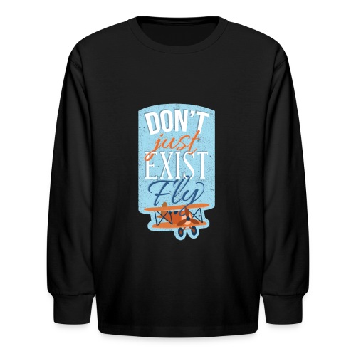 Don't just exist Fly - Kids' Long Sleeve T-Shirt