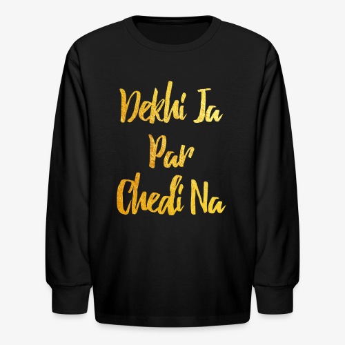Deki Ja Par Chedi Na Gold - Kids' Long Sleeve T-Shirt