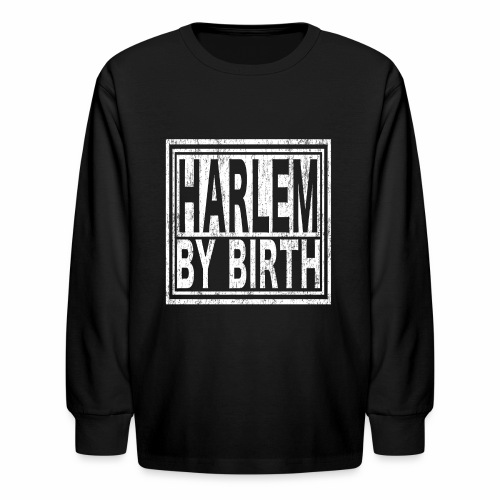 Harlem by Birth | New York, NYC, Big Apple. - Kids' Long Sleeve T-Shirt