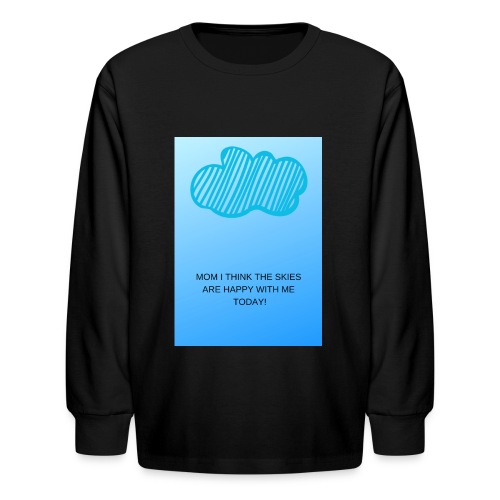 MOM I THINK THE SKIES ARE HAPPY WITH ME TODAY - Kids' Long Sleeve T-Shirt