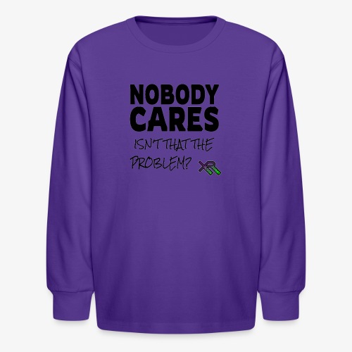 Nobody Cares - Isn't That The Problem - Kids' Long Sleeve T-Shirt