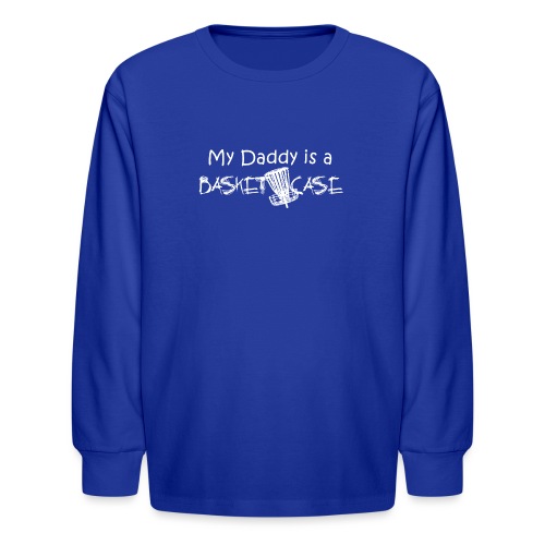 My Daddy is a Basket Case - Kids' Long Sleeve T-Shirt