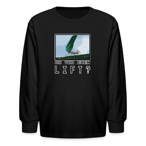 Do you even LIFT? Pretend we're all Ants - Kids' Long Sleeve T-Shirt