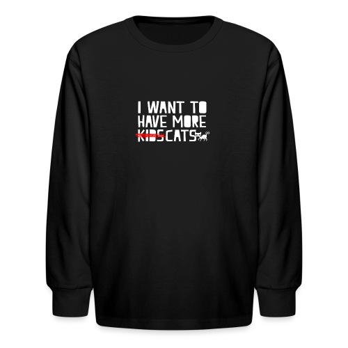 i want to have more kids cats - Kids' Long Sleeve T-Shirt
