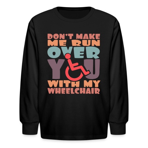 Don t make me run over you with my wheelchair # - Kids' Long Sleeve T-Shirt