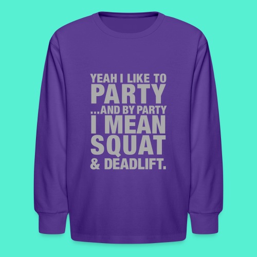 Yeah I like to party and by party I mean squat and - Kids' Long Sleeve T-Shirt