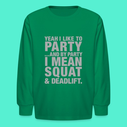 Yeah I like to party and by party I mean squat and - Kids' Long Sleeve T-Shirt