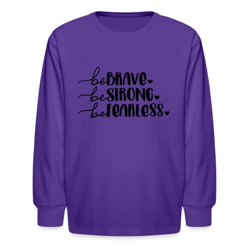 Be Brave Be Strong Be Fearless Merchandise - Kids' Long Sleeve T-Shirt