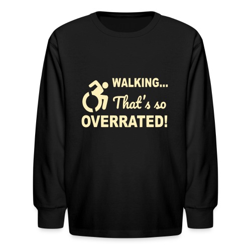 Walking that is overrated. Wheelchair humor # - Kids' Long Sleeve T-Shirt