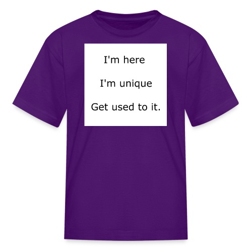 I'M HERE, I'M UNIQUE, GET USED TO IT - Kids' T-Shirt