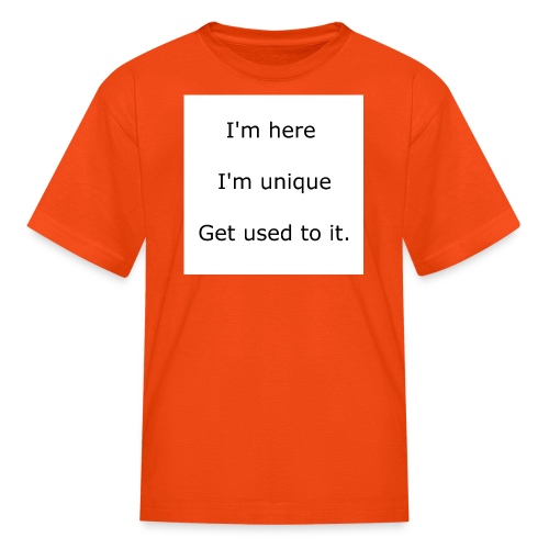I'M HERE, I'M UNIQUE, GET USED TO IT - Kids' T-Shirt