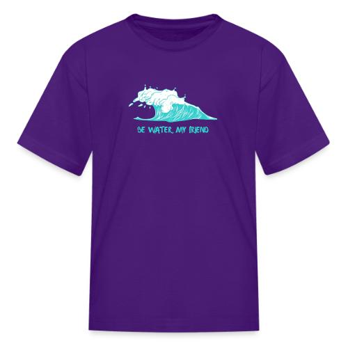 Be Water, My Friend - Kid's T-Shirt