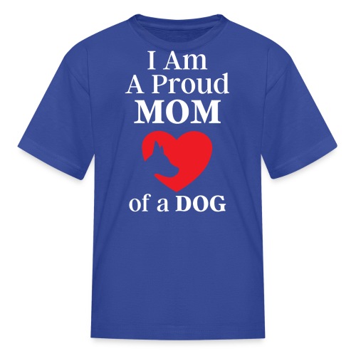 I Am A Proud MOM of a DOG - Kids' T-Shirt