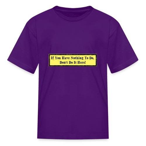 If you have nothing to do, don't do it here! - Kids' T-Shirt
