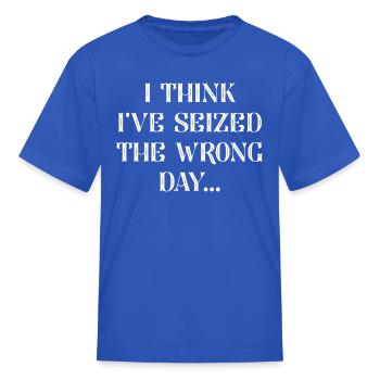 I Seized The Wrong Day - Kid's T-Shirt - royal blue - Front