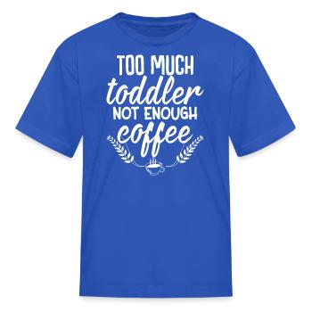Too Much Toddler Not Enough Coffee - Kid's T-Shirt - royal blue - Front