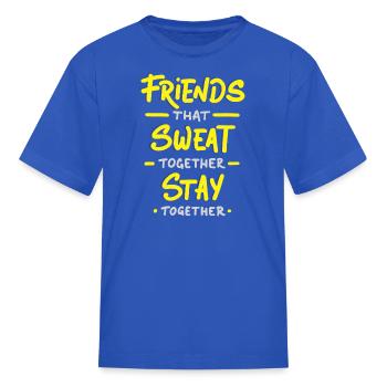 Friends That Sweat Together Stay Together Motivate - Kid's T-Shirt - royal blue - Front