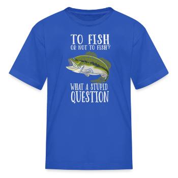To Fish Or Not To Fish Fishing Fisherman - Kid's T-Shirt - royal blue - Front