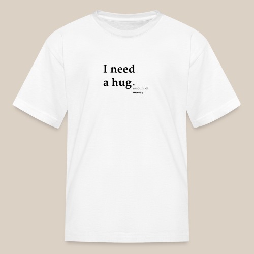 I need a Hug - Kids' T-Shirt