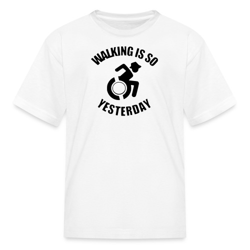 Walking is so yesterday. wheelchair humor - Kids' T-Shirt