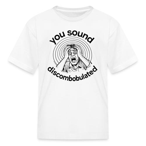 You Sound Discombobulated - Kid's T-Shirt