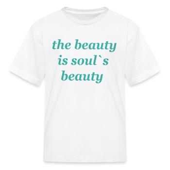 The beauty is soul's beauty" TSHIRT - Kid's T-Shirt - white - Front