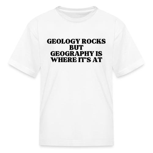 geology rocks but geography is where it's at - Kid's T-Shirt