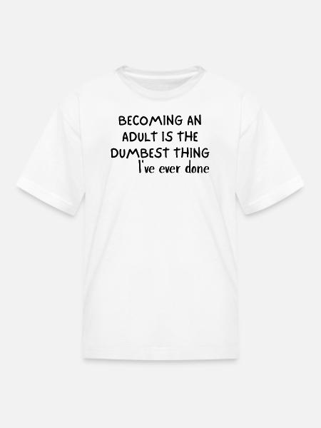 Becoming an Adult is The Dumbest Thing I've Ever D - Kid's T-Shirt - white