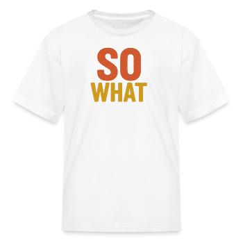 Bold So What Typography Design - Kid's T-Shirt - white - Front