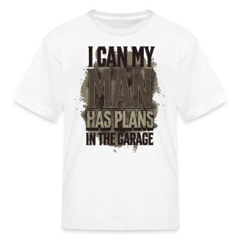 I Can My Man Has Plans In The Garage T-Shirt - Kid's T-Shirt - white - Front